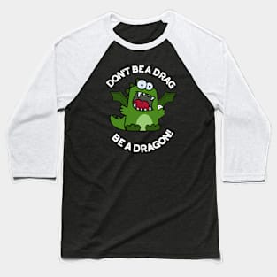 Don't Be A Drag Be A Dragon Funny Reptile Pun Baseball T-Shirt